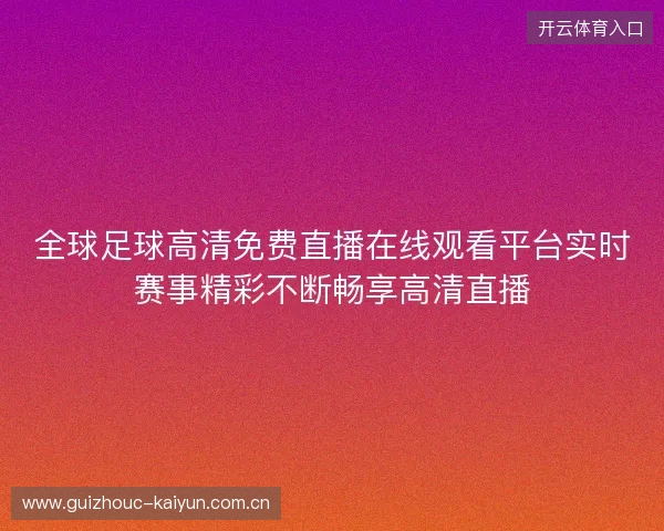 全球足球高清免费直播在线观看平台实时赛事精彩不断畅享高清直播