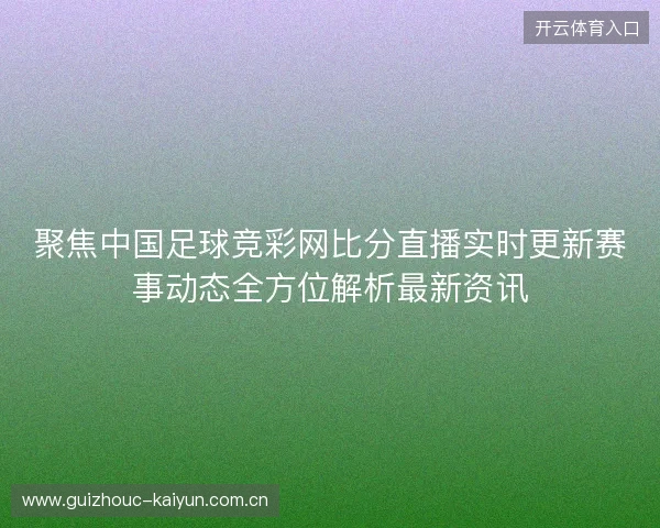 聚焦中国足球竞彩网比分直播实时更新赛事动态全方位解析最新资讯 聚焦中国足球竞彩网比分直播实时更新赛事动态全方位解析最新资讯